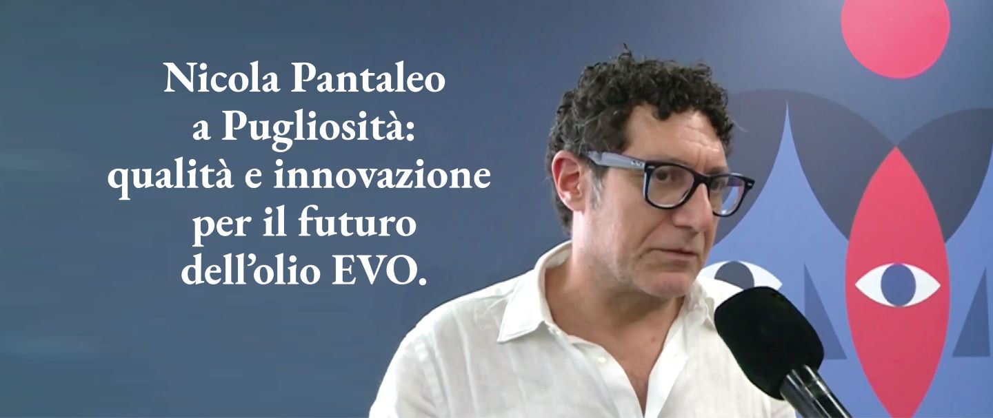 Nicola Pantaleo a Pugliosità: qualità e innovazione per il futuro dell’olio EVO